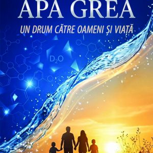 Apa Grea – Un drum către oameni și viață